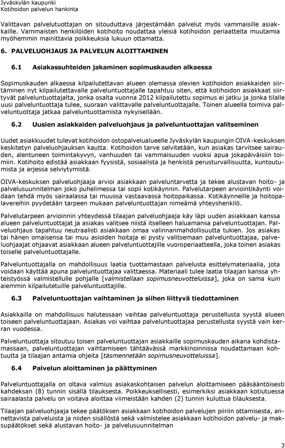 1 Asiakassuhteiden jakaminen sopimuskauden alkaessa Sopimuskauden alkaessa kilpailutettavan alueen olemassa olevien kotihoidon asiakkaiden siirtäminen nyt kilpailutettavalle palveluntuottajalle