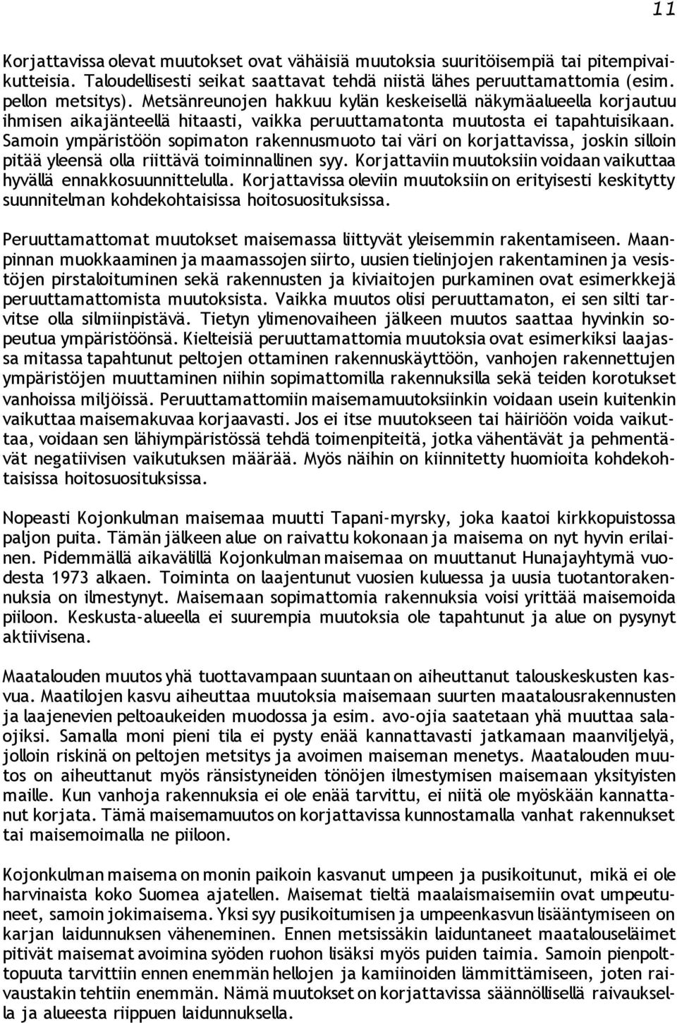 Samoin ympäristöön sopimaton rakennusmuoto tai väri on korjattavissa, joskin silloin pitää yleensä olla riittävä toiminnallinen syy.