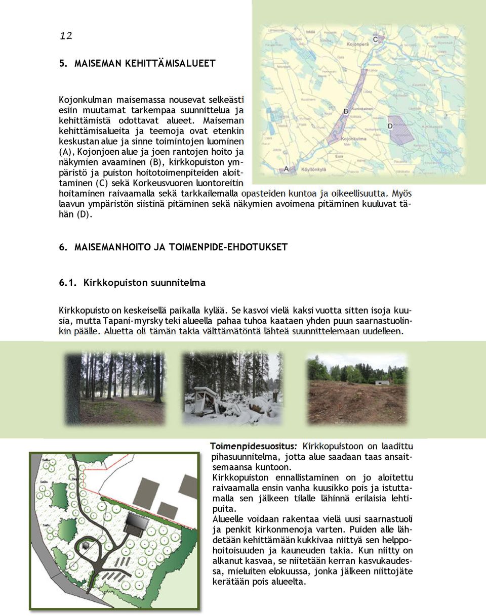 puiston hoitotoimenpiteiden aloittaminen (C) sekä Korkeusvuoren luontoreitin hoitaminen raivaamalla sekä tarkkailemalla opasteiden kuntoa ja oikeellisuutta.