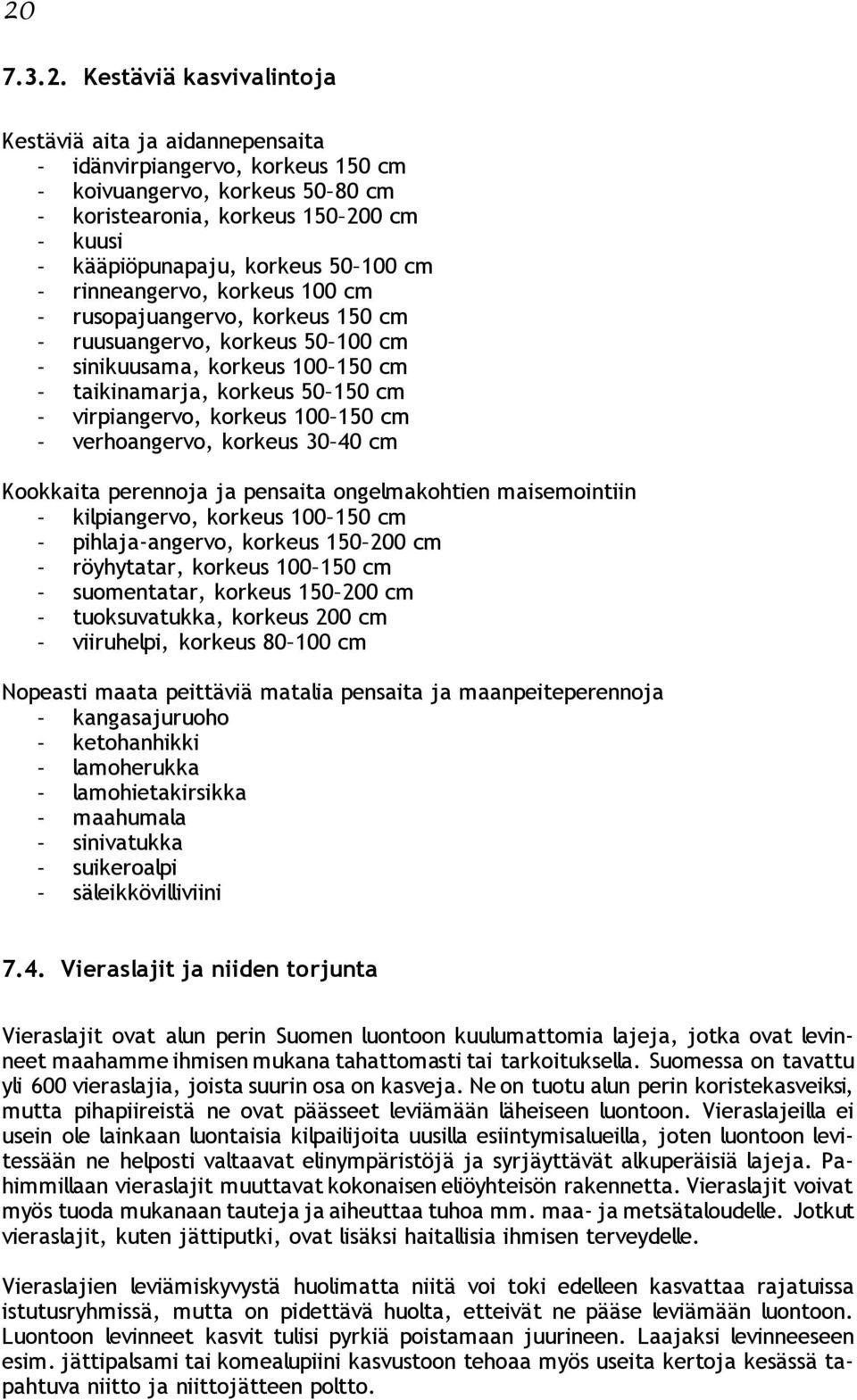 virpiangervo, korkeus 100 150 cm - verhoangervo, korkeus 30 40 cm Kookkaita perennoja ja pensaita ongelmakohtien maisemointiin - kilpiangervo, korkeus 100 150 cm - pihlaja-angervo, korkeus 150 200 cm