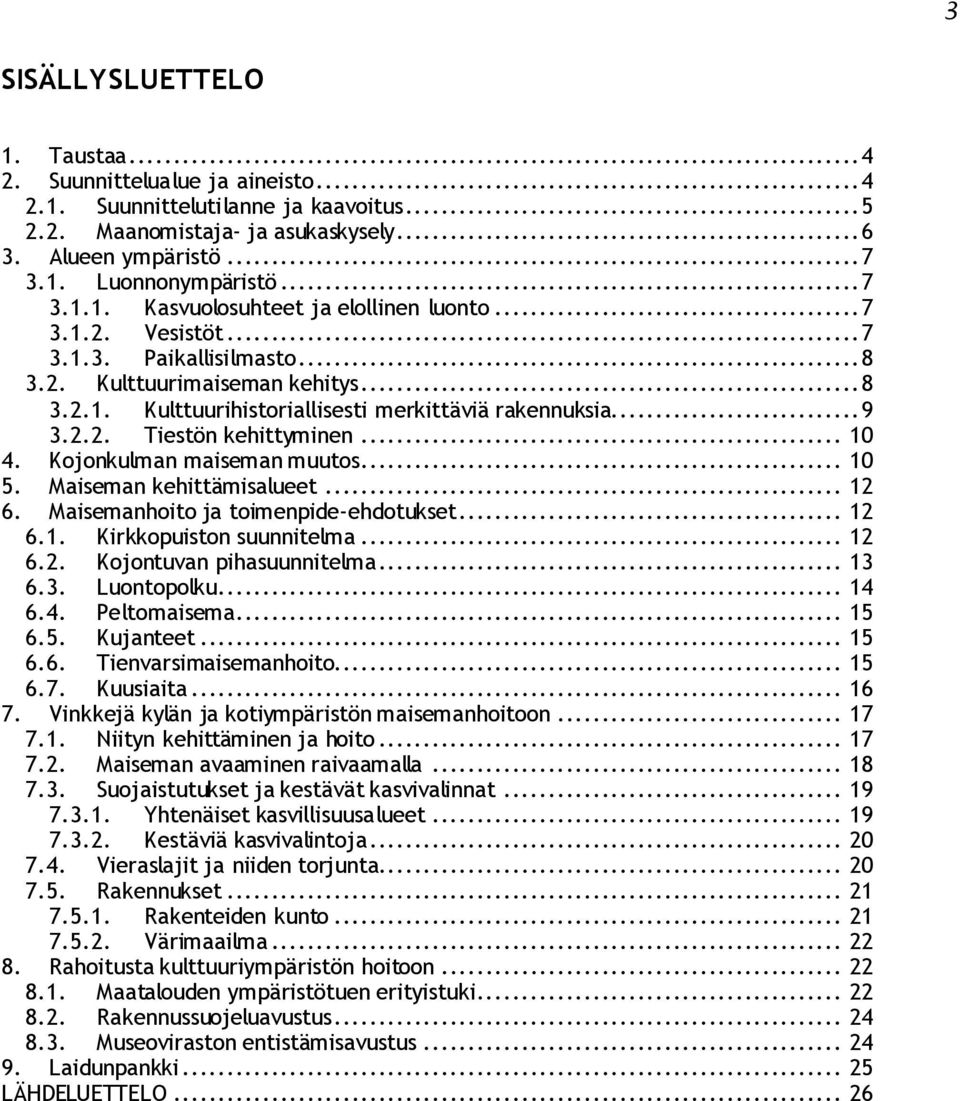 .. 9 3.2.2. Tiestön kehittyminen... 10 4. Kojonkulman maiseman muutos... 10 5. Maiseman kehittämisalueet... 12 6. Maisemanhoito ja toimenpide-ehdotukset... 12 6.1. Kirkkopuiston suunnitelma... 12 6.2. Kojontuvan pihasuunnitelma.