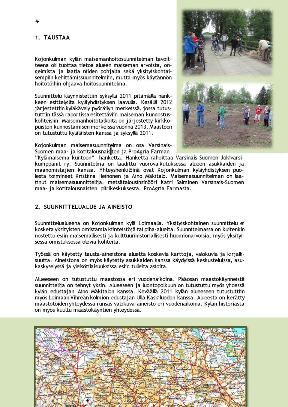 Kesällä 2012 järjestettiin kyläkävely pyöräilyn merkeissä, jossa tutustuttiin tässä raportissa esitettäviin maiseman kunnostuskohteisiin.
