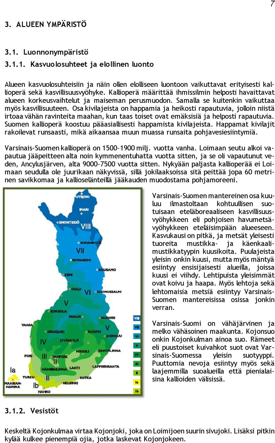 Osa kivilajeista on happamia ja heikosti rapautuvia, jolloin niistä irtoaa vähän ravinteita maahan, kun taas toiset ovat emäksisiä ja helposti rapautuvia.