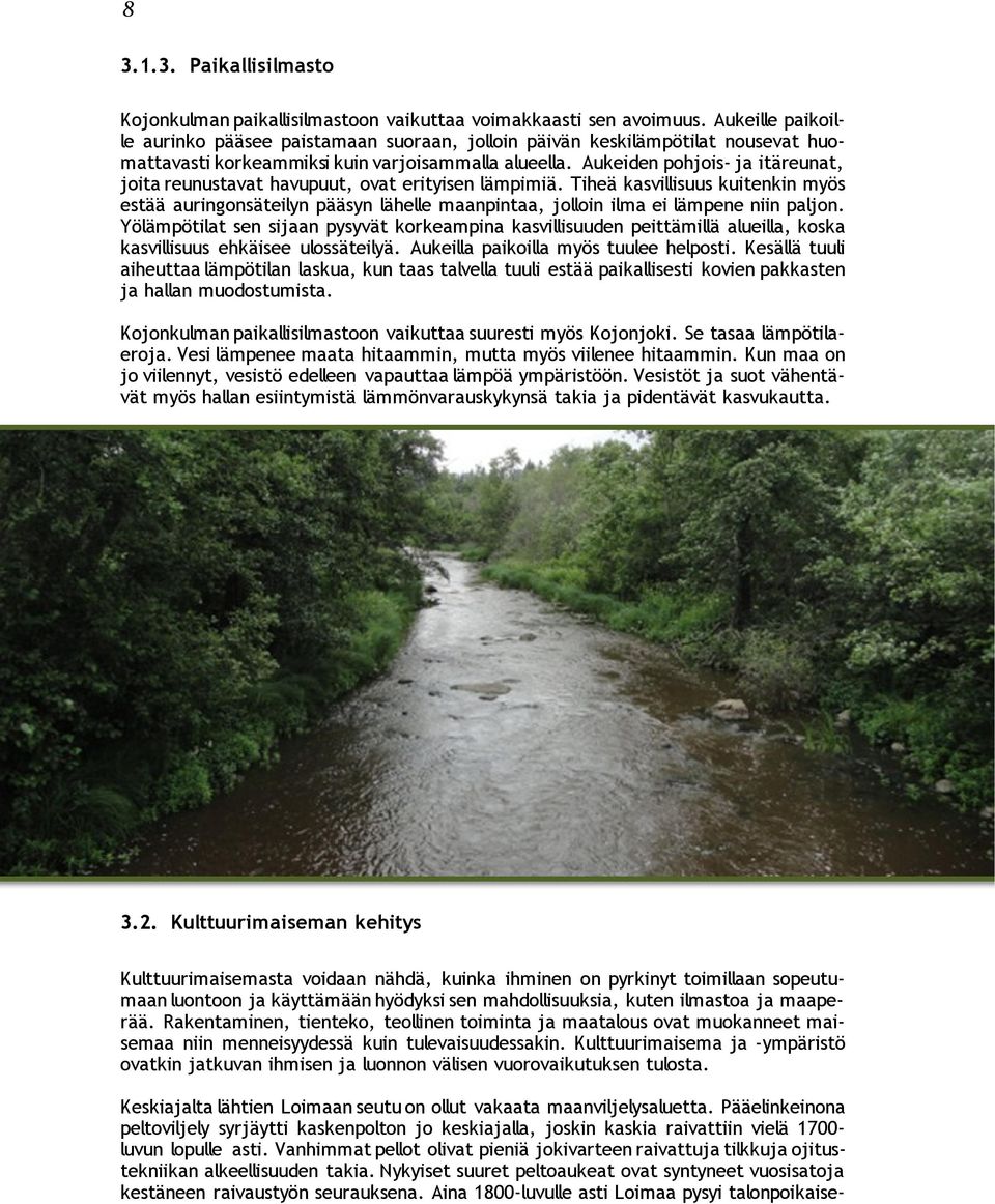 Aukeiden pohjois- ja itäreunat, joita reunustavat havupuut, ovat erityisen lämpimiä.