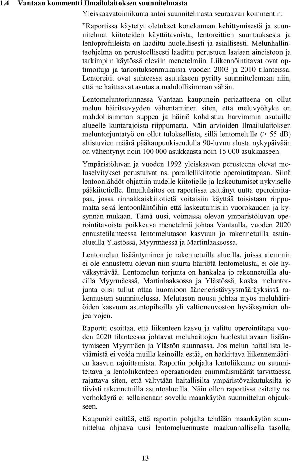 Melunhallintaohjelma on perusteellisesti laadittu perustuen laajaan aineistoon ja tarkimpiin käytössä oleviin menetelmiin.