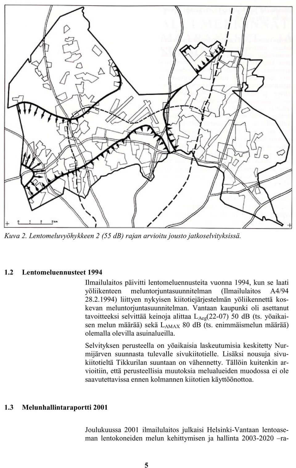 Vantaan kaupunki oli asettanut tavoitteeksi selvittää keinoja alittaa L Aeg (22-07) 50 db (ts. yöaikaisen melun määrää) sekä L AMAX 80 db (ts. enimmäismelun määrää) olemalla olevilla asuinalueilla.