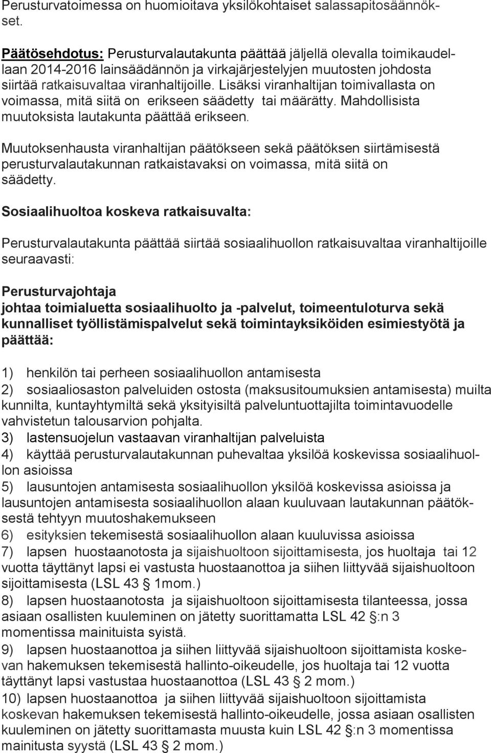 Lisäksi vi ran hal ti jan toimivallasta on voimassa, mitä siitä on erikseen säädetty tai määrätty. Mahdollisista muutoksista lau ta kun ta päättää erik seen.