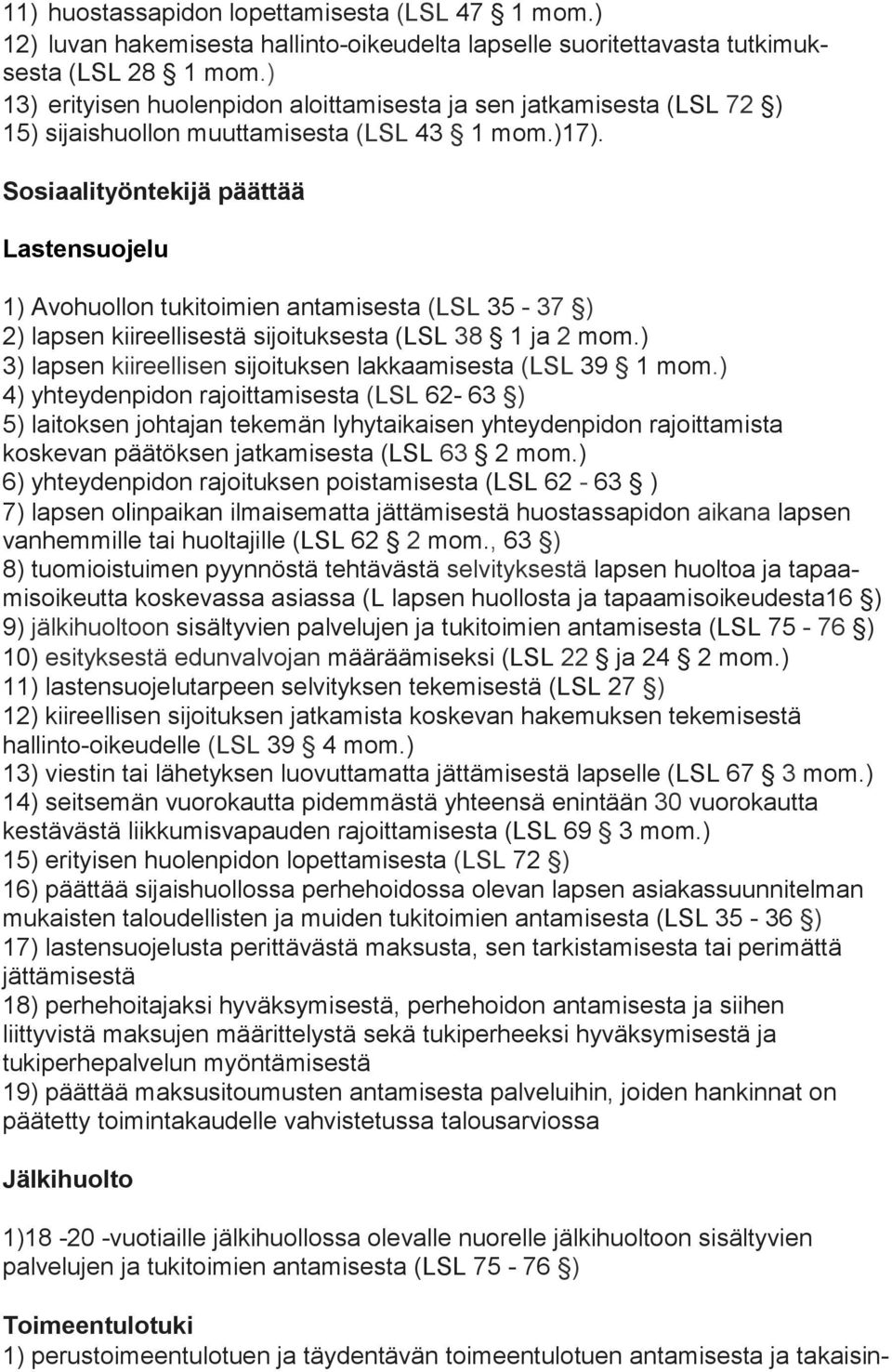 Sosiaalityöntekijä päättää Lastensuojelu 1) Avohuollon tukitoimien (LSL 35 37 ) 2) lapsen kiireellisestä sijoituksesta (LSL 38 1 ja 2 mom.