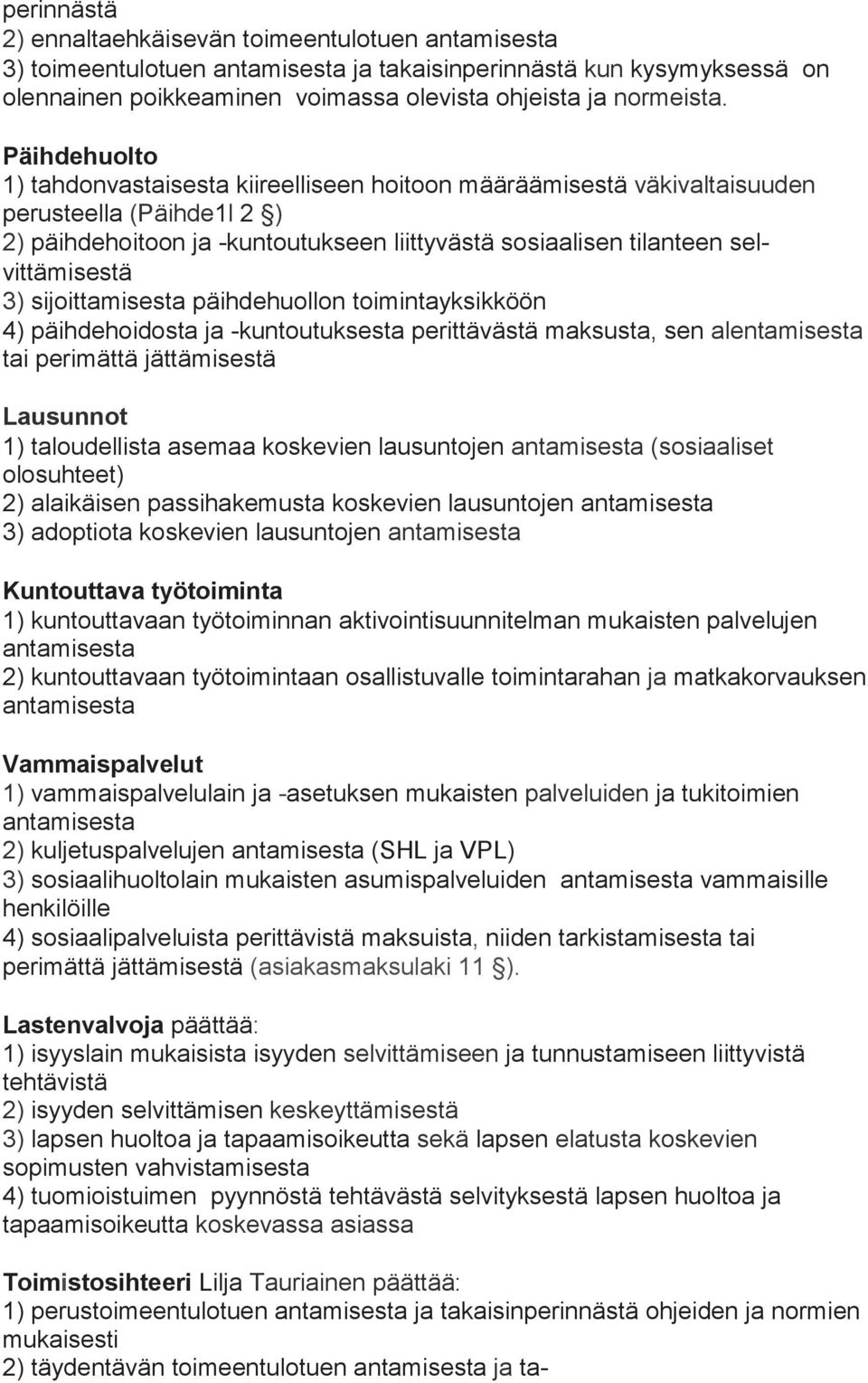 selvittämisestä 3) sijoittamisesta päihdehuollon toimintayksikköön 4) päihdehoidosta ja kuntoutuksesta perittävästä maksusta, sen alen ta mi ses ta tai perimättä jättämisestä Lausunnot 1)