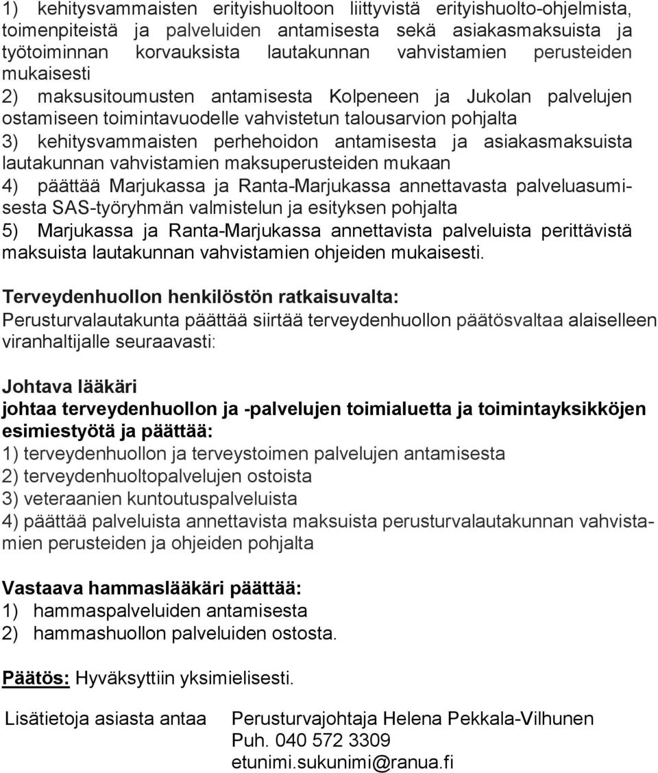 lautakunnan vahvistamien maksuperusteiden mukaan 4) päättää Marjukassa ja Ranta Marjukassa annettavasta pal ve lu asu mises ta SAS työryhmän valmistelun ja esityksen pohjalta 5) Marjukassa ja Ranta