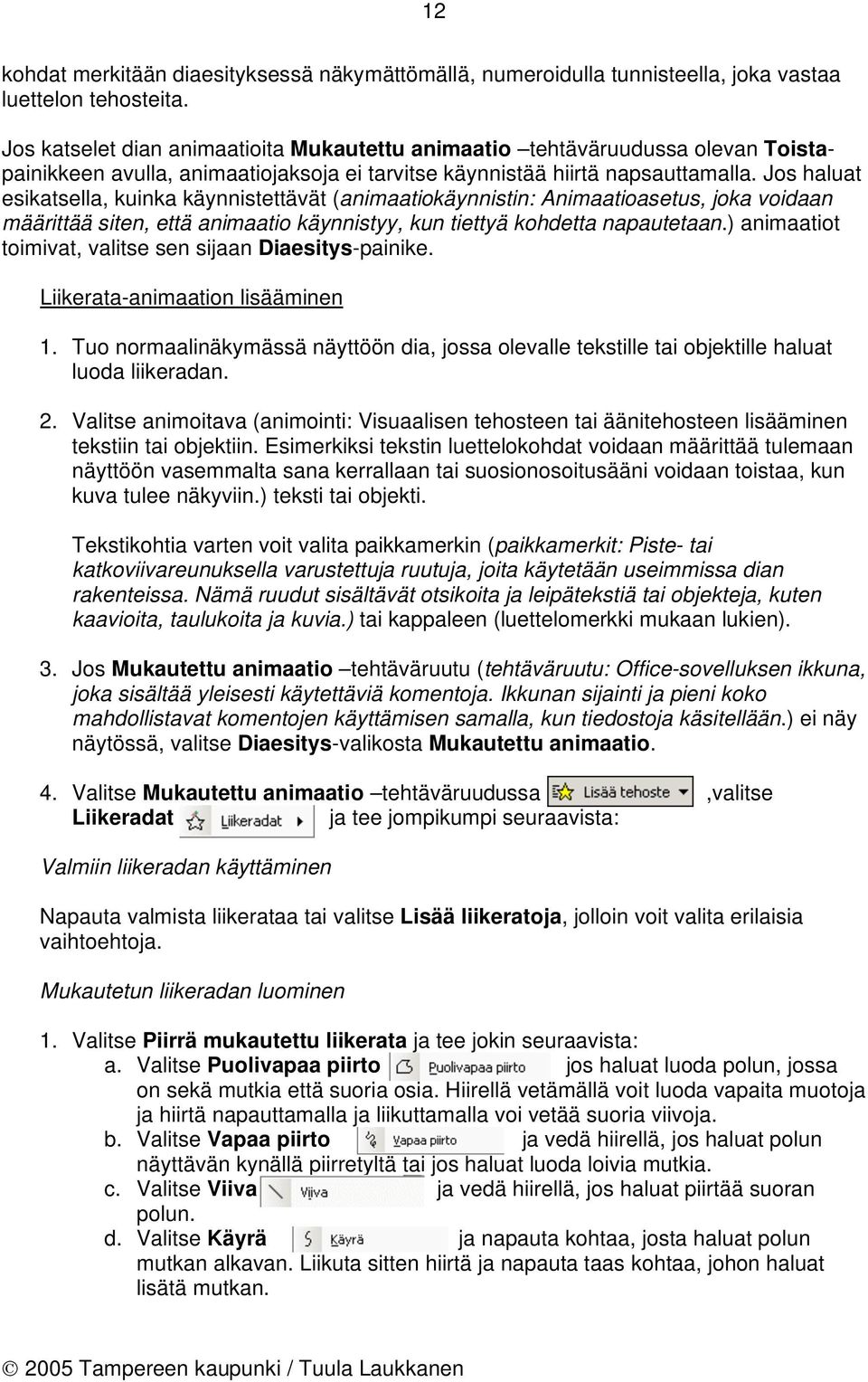 Jos haluat esikatsella, kuinka käynnistettävät (animaatiokäynnistin: Animaatioasetus, joka voidaan määrittää siten, että animaatio käynnistyy, kun tiettyä kohdetta napautetaan.