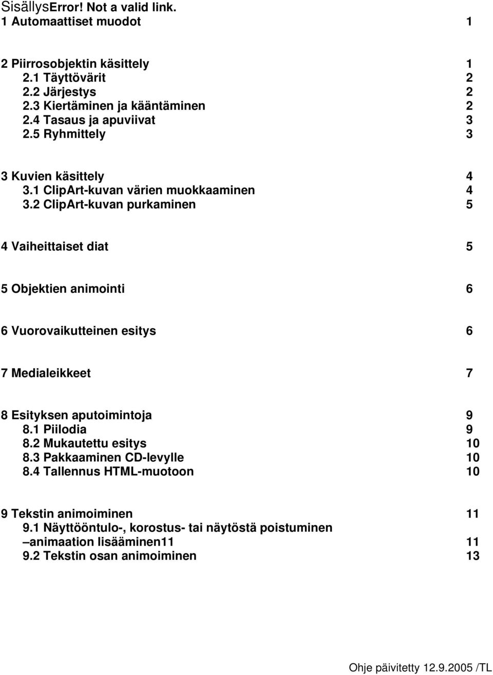 2 ClipArt-kuvan purkaminen 5 4 Vaiheittaiset diat 5 5 Objektien animointi 6 6 Vuorovaikutteinen esitys 6 7 Medialeikkeet 7 8 Esityksen aputoimintoja 9 8.1 Piilodia 9 8.