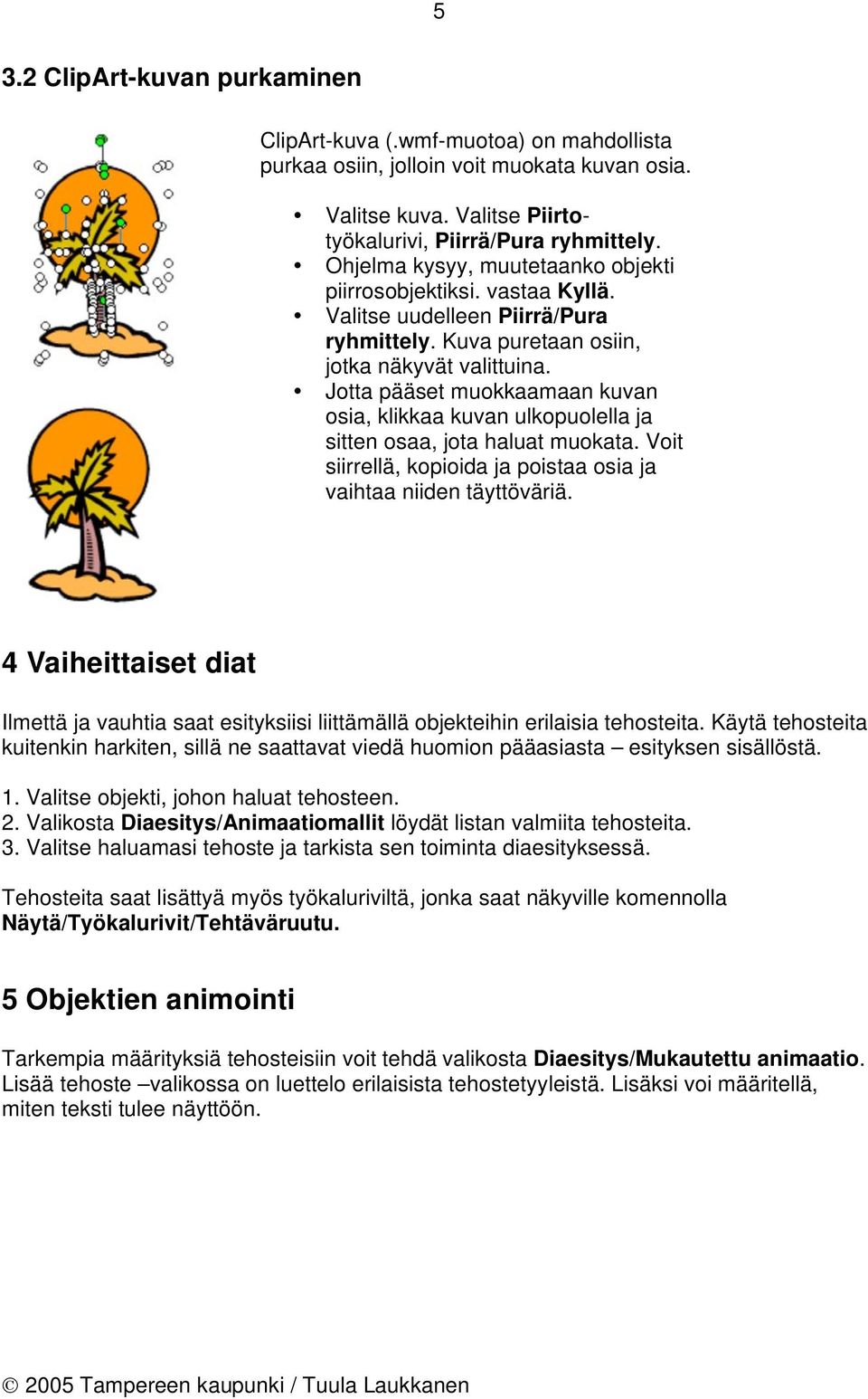 Jotta pääset muokkaamaan kuvan osia, klikkaa kuvan ulkopuolella ja sitten osaa, jota haluat muokata. Voit siirrellä, kopioida ja poistaa osia ja vaihtaa niiden täyttöväriä.