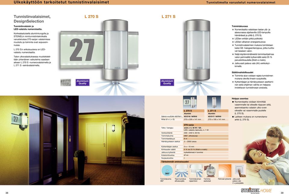 L 270 S:n erikoisuutena on LEDvalaistu numerolaatta. Talon ulkovalaistuksessa muotokieleltään yhtenäinen vaikutelma saadaan aikaan L 270 S -numerovalaisimella ja L 271 S -seinävalaisimella.