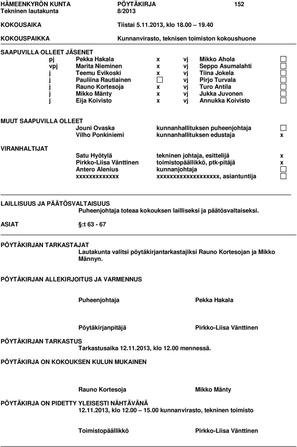 Pauliina Rautiainen vj Pirjo Turvala j Rauno Kortesoja x vj Turo Antila j Mikko Mänty x vj Jukka Juvonen j Eija Koivisto x vj Annukka Koivisto MUUT SAAPUVILLA OLLEET Jouni Ovaska kunnanhallituksen