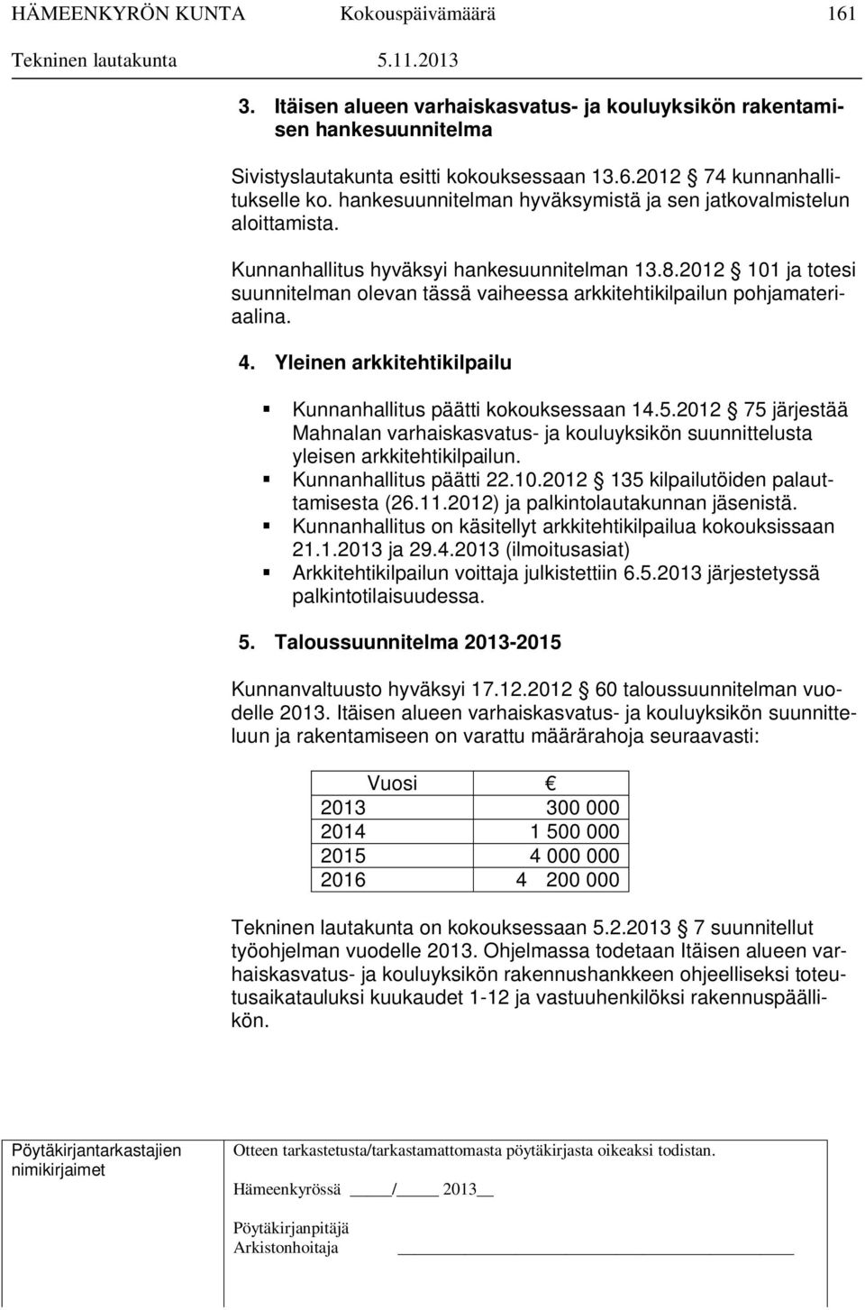 2012 101 ja totesi suunnitelman olevan tässä vaiheessa arkkitehtikilpailun pohjamateriaalina. 4. Yleinen arkkitehtikilpailu Kunnanhallitus päätti kokouksessaan 14.5.