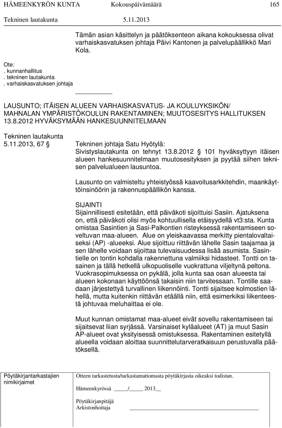 LAUSUNTO; ITÄISEN ALUEEN VARHAISKASVATUS- JA KOULUYKSIKÖN/ MAHNALAN YMPÄRISTÖKOULUN RAKENTAMINEN; MUUTOSESITYS HALLITUKSEN 13.8.2012 HYVÄKSYMÄÄN HANKESUUNNITELMAAN Tekninen lautakunta 5.11.