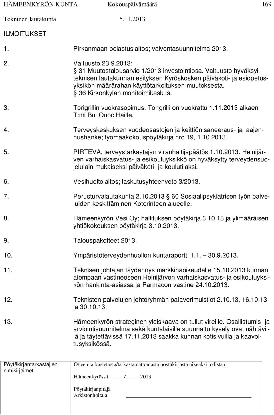 Torigrilli on vuokrattu 1.11.2013 alkaen T:mi Bui Quoc Haille. 4. Terveyskeskuksen vuodeosastojen ja keittiön saneeraus- ja laajennushanke; työmaakokouspöytäkirja nro 19, 1.10.2013. 5.