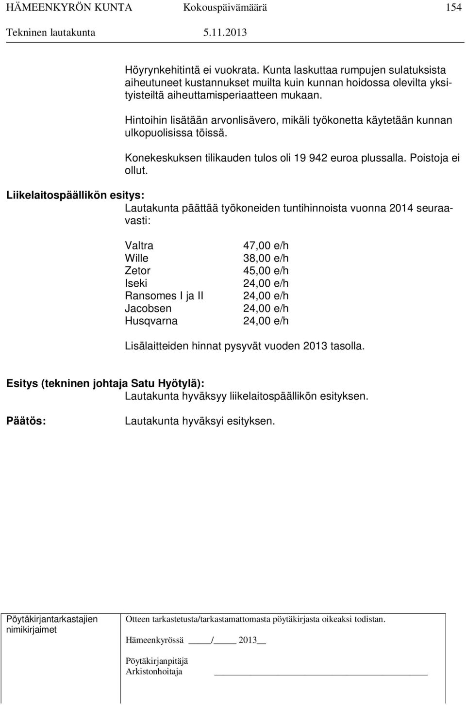 Liikelaitospäällikön esitys: Lautakunta päättää työkoneiden tuntihinnoista vuonna 2014 seuraavasti: Valtra Wille Zetor Iseki Ransomes I ja II Jacobsen Husqvarna 47,00 e/h 38,00 e/h 45,00 e/h