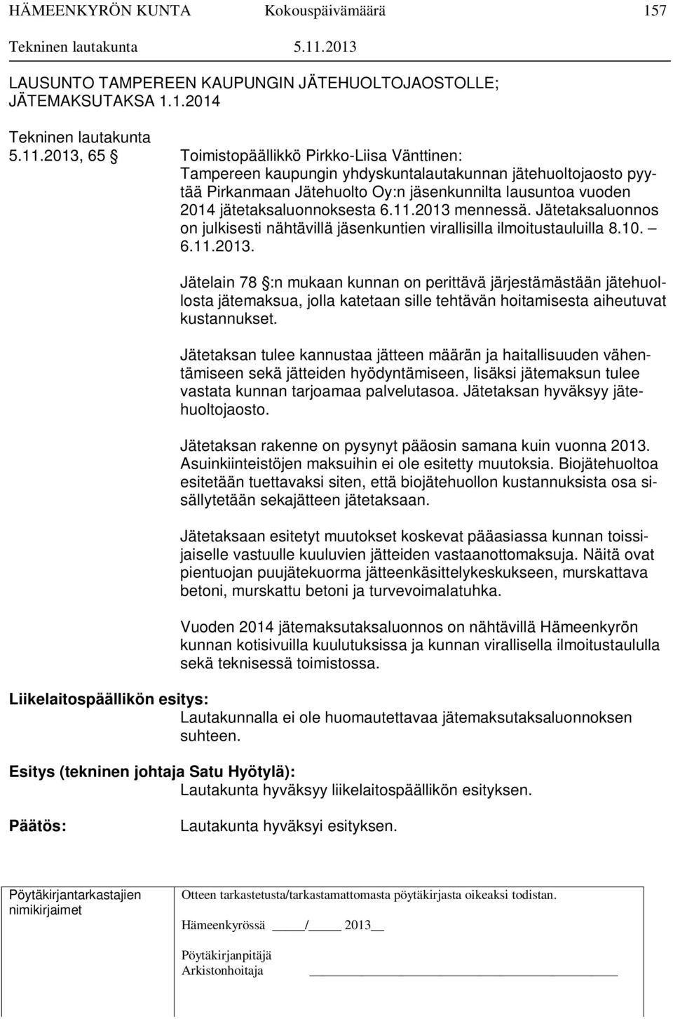 jätetaksaluonnoksesta 6.11.2013 mennessä. Jätetaksaluonnos on julkisesti nähtävillä jäsenkuntien virallisilla ilmoitustauluilla 8.10. 6.11.2013. Jätelain 78 :n mukaan kunnan on perittävä järjestämästään jätehuollosta jätemaksua, jolla katetaan sille tehtävän hoitamisesta aiheutuvat kustannukset.