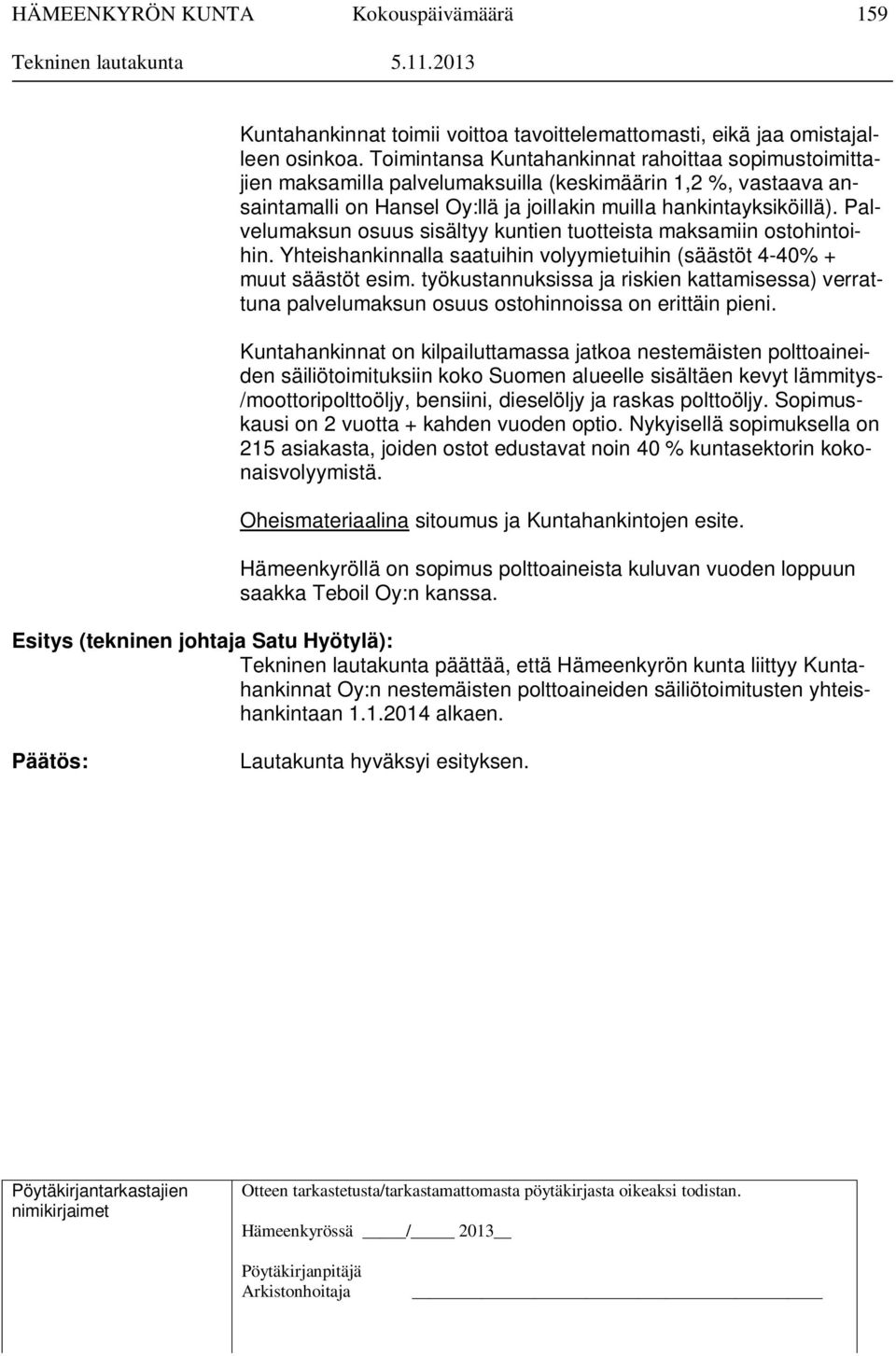 Palvelumaksun osuus sisältyy kuntien tuotteista maksamiin ostohintoihin. Yhteishankinnalla saatuihin volyymietuihin (säästöt 4-40% + muut säästöt esim.