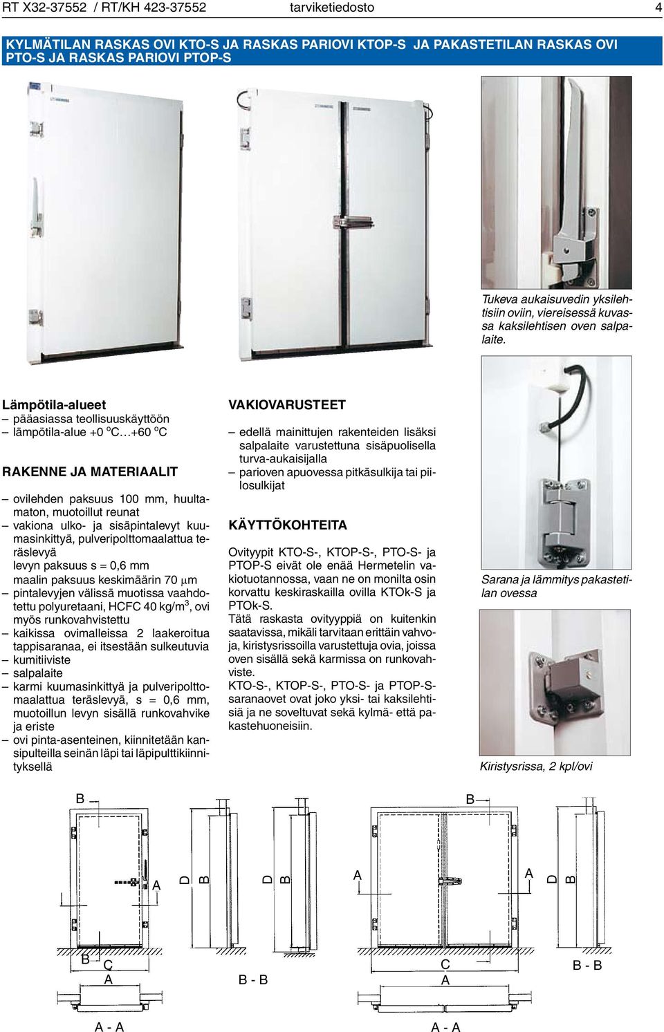 Lämpötila-alueet pääasiassa teollisuuskäyttöön lämpötila-alue +0 o C +60 o C RKENNE J MTERILIT ovilehden paksuus 100 mm, huultamaton, muotoillut reunat vakiona ulko- ja sisäpintalevyt kuumasinkittyä,