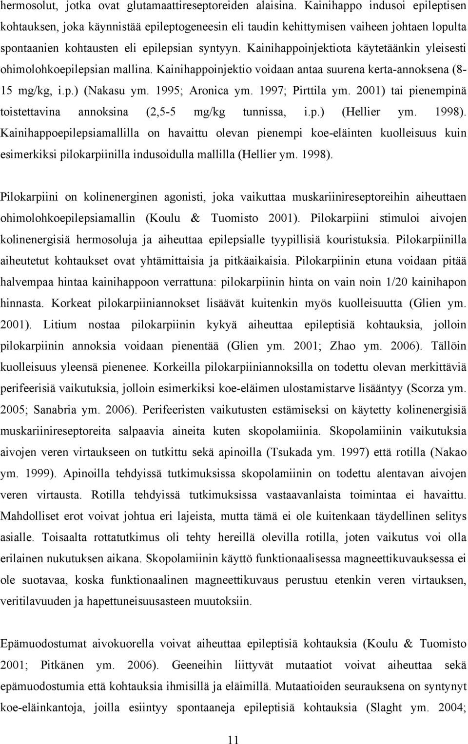 Kainihappoinjektiota käytetäänkin yleisesti ohimolohkoepilepsian mallina. Kainihappoinjektio voidaan antaa suurena kerta-annoksena (8-15 mg/kg, i.p.) (Nakasu ym. 1995; Aronica ym. 1997; Pirttila ym.