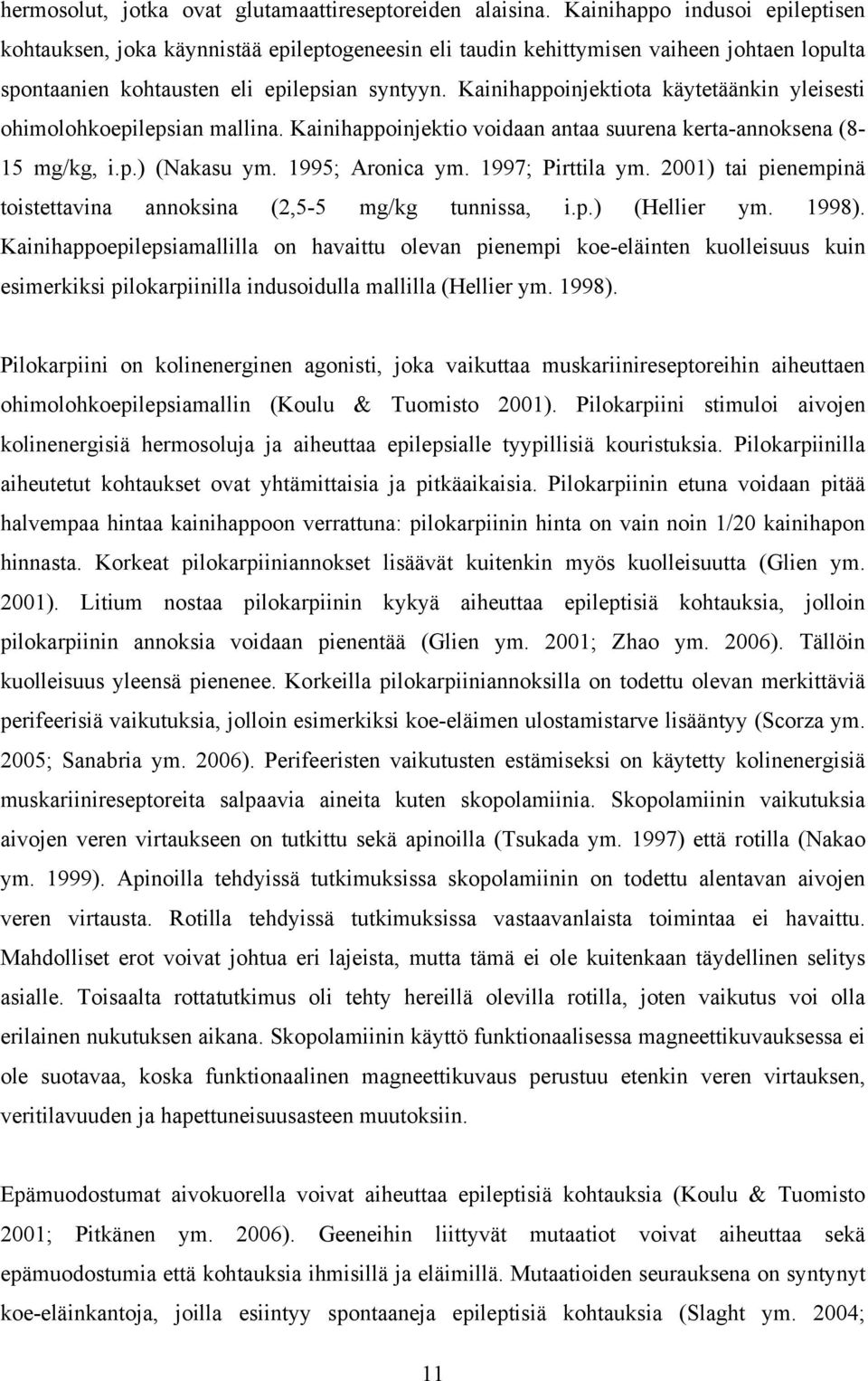 Kainihappoinjektiota käytetäänkin yleisesti ohimolohkoepilepsian mallina. Kainihappoinjektio voidaan antaa suurena kerta-annoksena (8-15 mg/kg, i.p.) (Nakasu ym. 1995; Aronica ym. 1997; Pirttila ym.