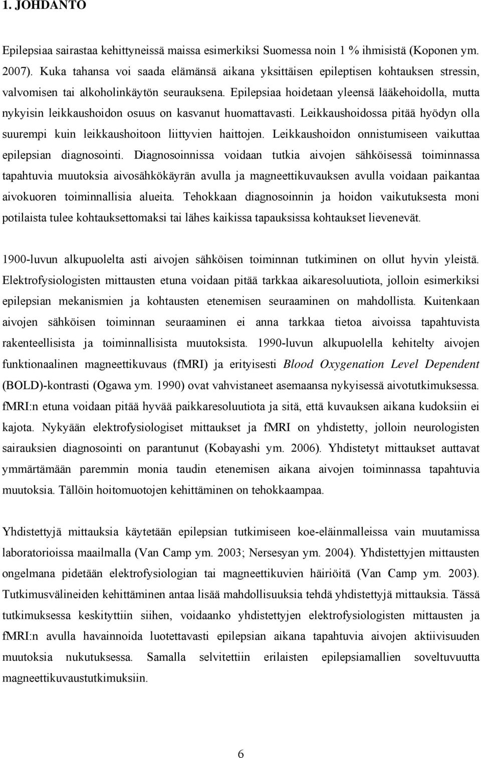 Epilepsiaa hoidetaan yleensä lääkehoidolla, mutta nykyisin leikkaushoidon osuus on kasvanut huomattavasti. Leikkaushoidossa pitää hyödyn olla suurempi kuin leikkaushoitoon liittyvien haittojen.