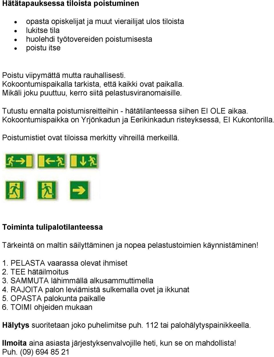 Kokoontumispaikka on Yrjönkadun ja Eerikinkadun risteyksessä, EI Kukontorilla. Poistumistiet ovat tiloissa merkitty vihreillä merkeillä.