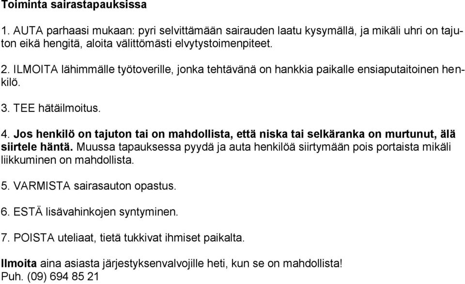 Jos henkilö on tajuton tai on mahdollista, että niska tai selkäranka on murtunut, älä siirtele häntä.