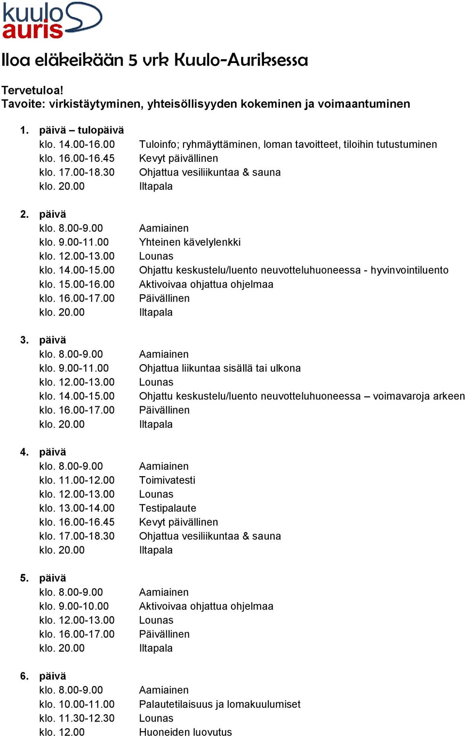 00 Tuloinfo; ryhmäyttäminen, loman tavoitteet, tiloihin tutustuminen Ohjattua vesiliikuntaa & sauna Yhteinen kävelylenkki Ohjattu keskustelu/luento neuvotteluhuoneessa - hyvinvointiluento