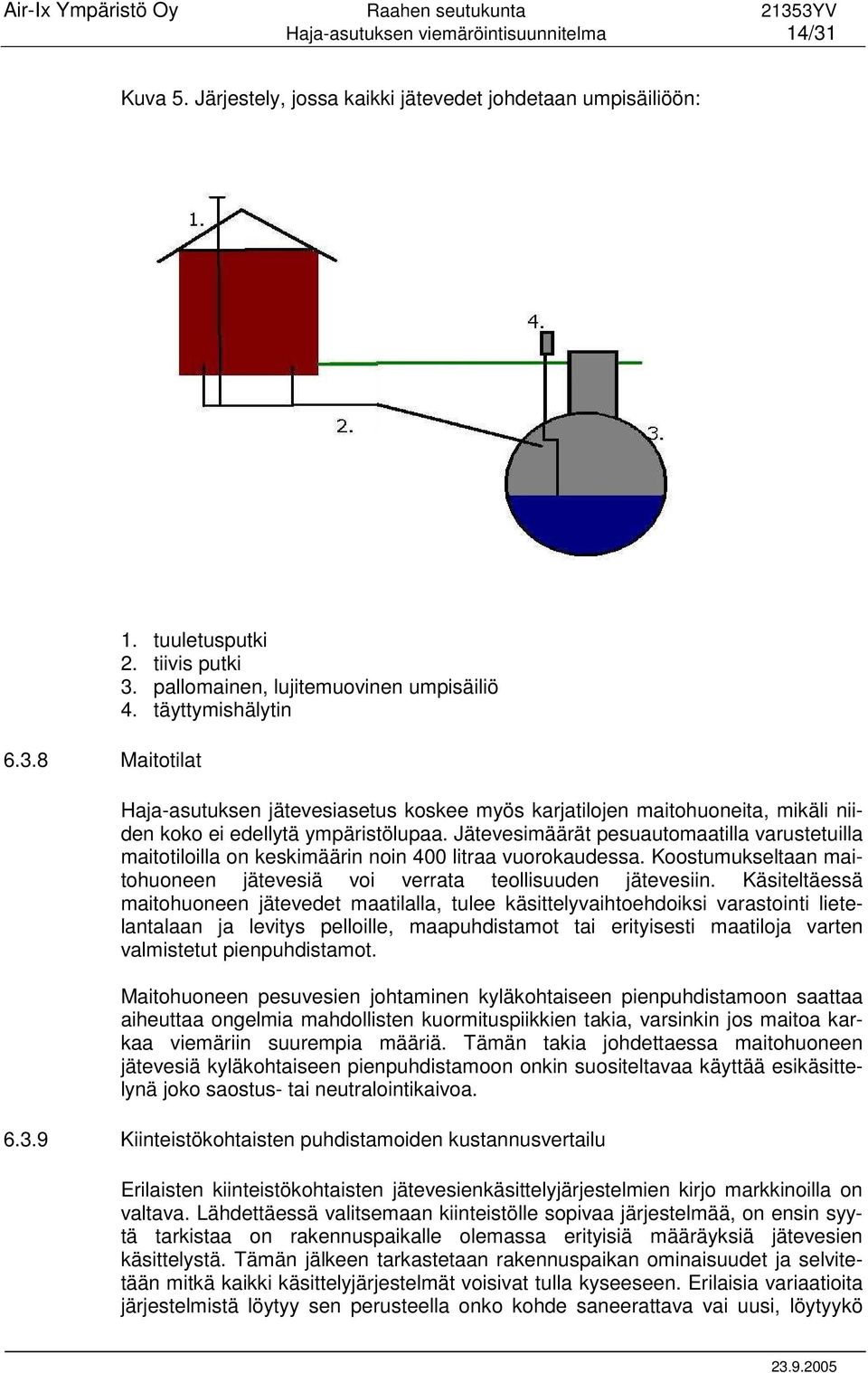 Jätevesimäärät pesuautomaatilla varustetuilla maitotiloilla on keskimäärin noin 400 litraa vuorokaudessa. Koostumukseltaan maitohuoneen jätevesiä voi verrata teollisuuden jätevesiin.