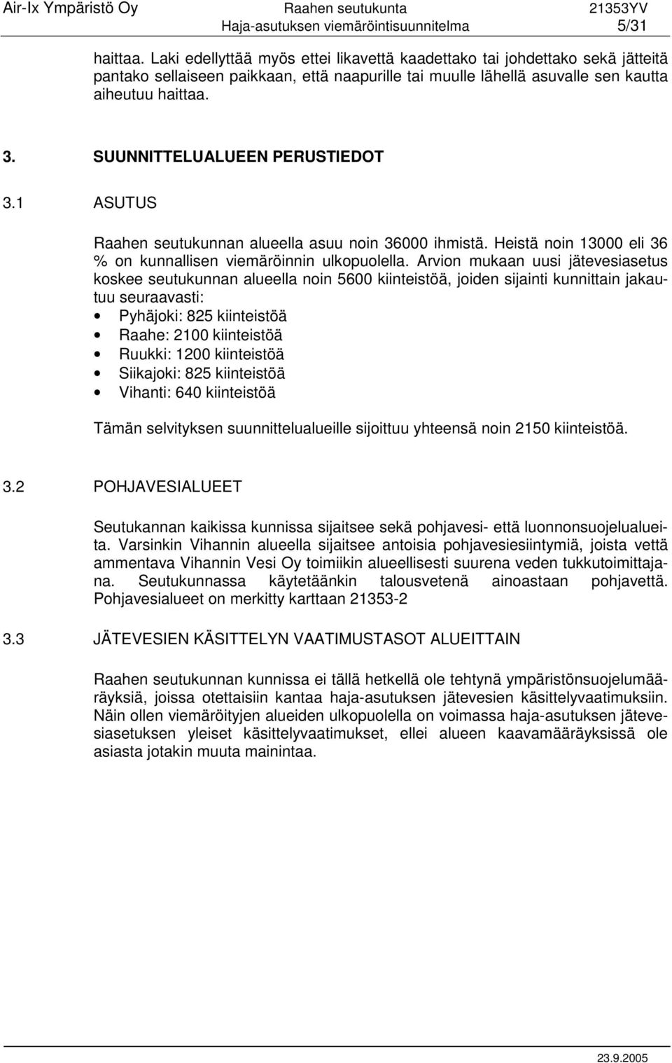 SUUNNITTELUALUEEN PERUSTIEDOT 3.1 ASUTUS Raahen seutukunnan alueella asuu noin 36000 ihmistä. Heistä noin 13000 eli 36 % on kunnallisen viemäröinnin ulkopuolella.