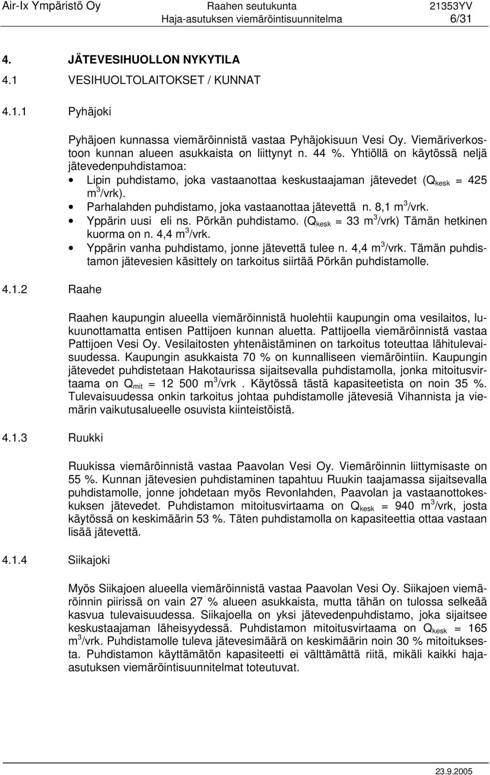 Parhalahden puhdistamo, joka vastaanottaa jätevettä n. 8,1 m 3 /vrk. Yppärin uusi eli ns. Pörkän puhdistamo. (Q kesk = 33 m 3 /vrk) Tämän hetkinen kuorma on n. 4,4 m 3 /vrk.