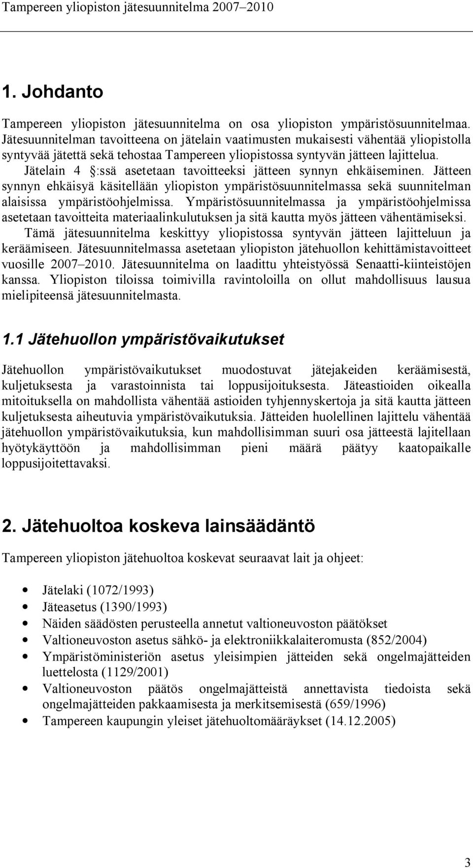 Jätelain 4 :ssä asetetaan tavoitteeksi jätteen synnyn ehkäiseminen. Jätteen synnyn ehkäisyä käsitellään yliopiston ympäristösuunnitelmassa sekä suunnitelman alaisissa ympäristöohjelmissa.