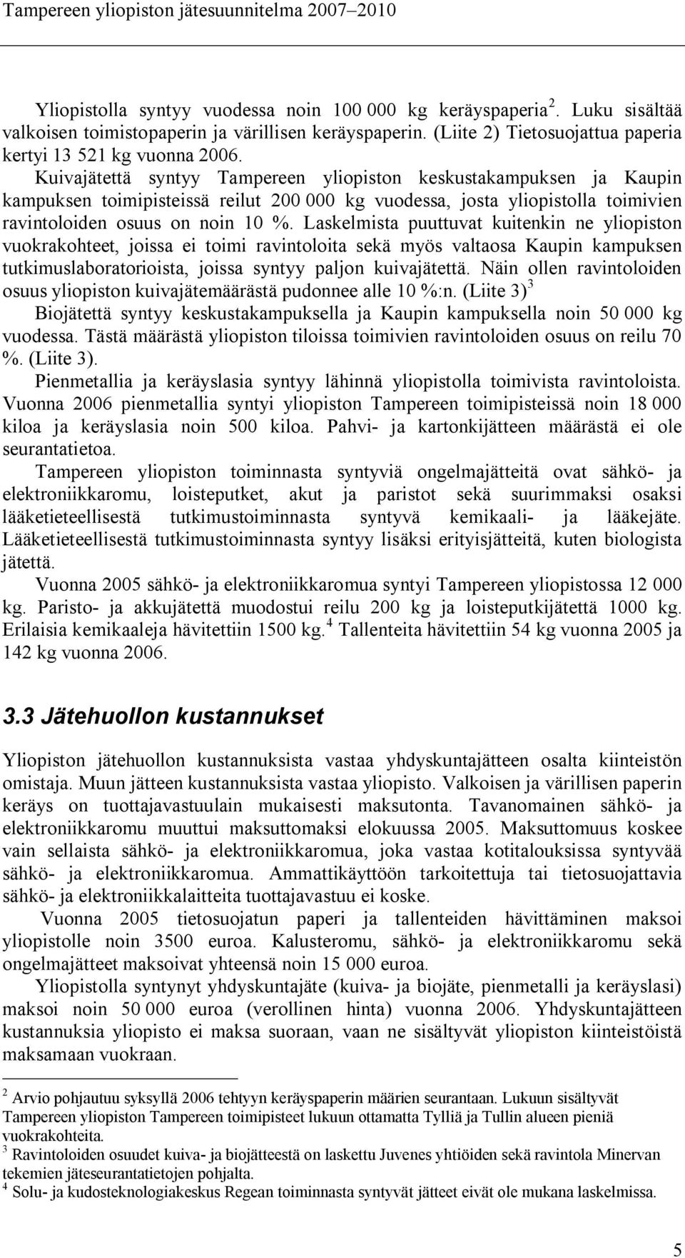 Laskelmista puuttuvat kuitenkin ne yliopiston vuokrakohteet, joissa ei toimi ravintoloita sekä myös valtaosa Kaupin kampuksen tutkimuslaboratorioista, joissa syntyy paljon kuivajätettä.