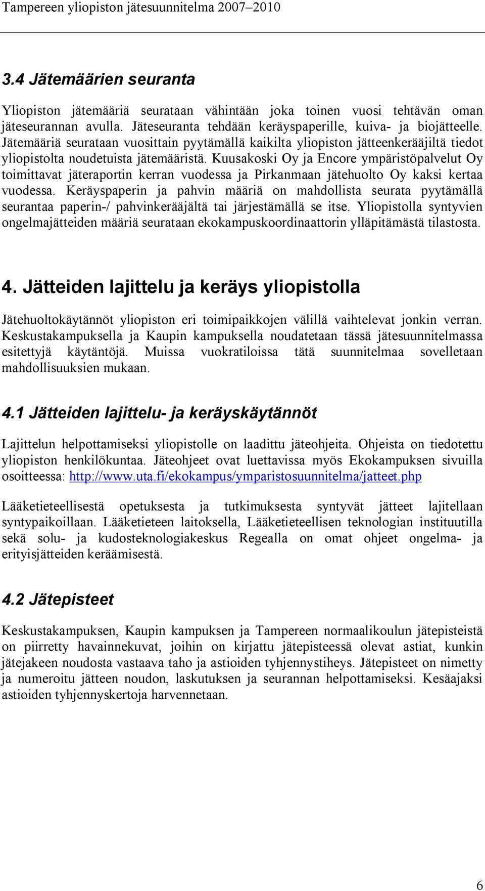 Kuusakoski Oy ja Encore ympäristöpalvelut Oy toimittavat jäteraportin kerran vuodessa ja Pirkanmaan jätehuolto Oy kaksi kertaa vuodessa.