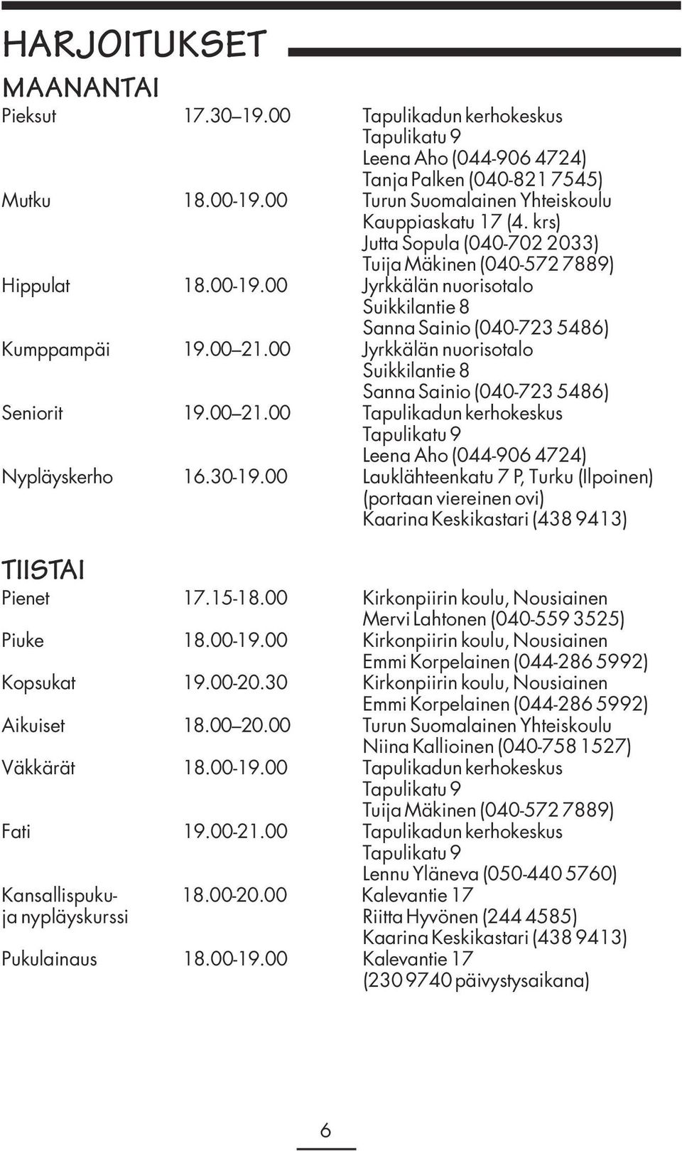 00 Jyrkkälän nuorisotalo Suikkilantie 8 Sanna Sainio (040-723 5486) Seniorit 19.00 21.00 Tapulikadun kerhokeskus Tapulikatu 9 Leena Aho (044-906 4724) Nypläyskerho 16.30-19.