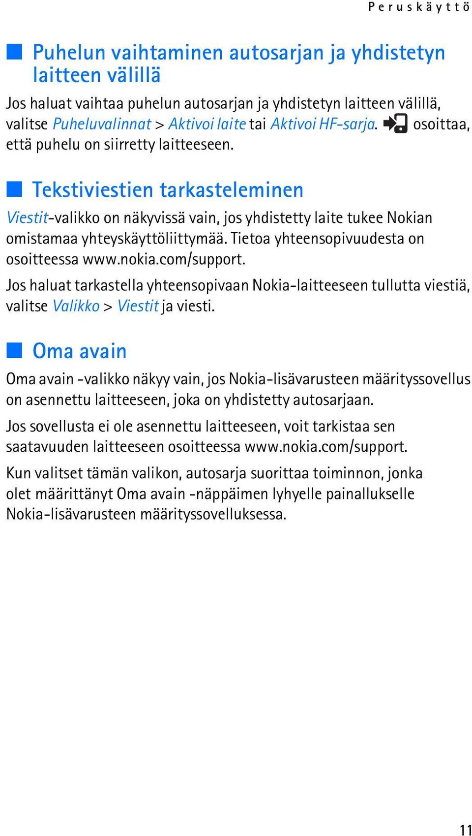 Tietoa yhteensopivuudesta on osoitteessa www.nokia.com/support. Jos haluat tarkastella yhteensopivaan Nokia-laitteeseen tullutta viestiä, valitse Valikko > Viestit ja viesti.