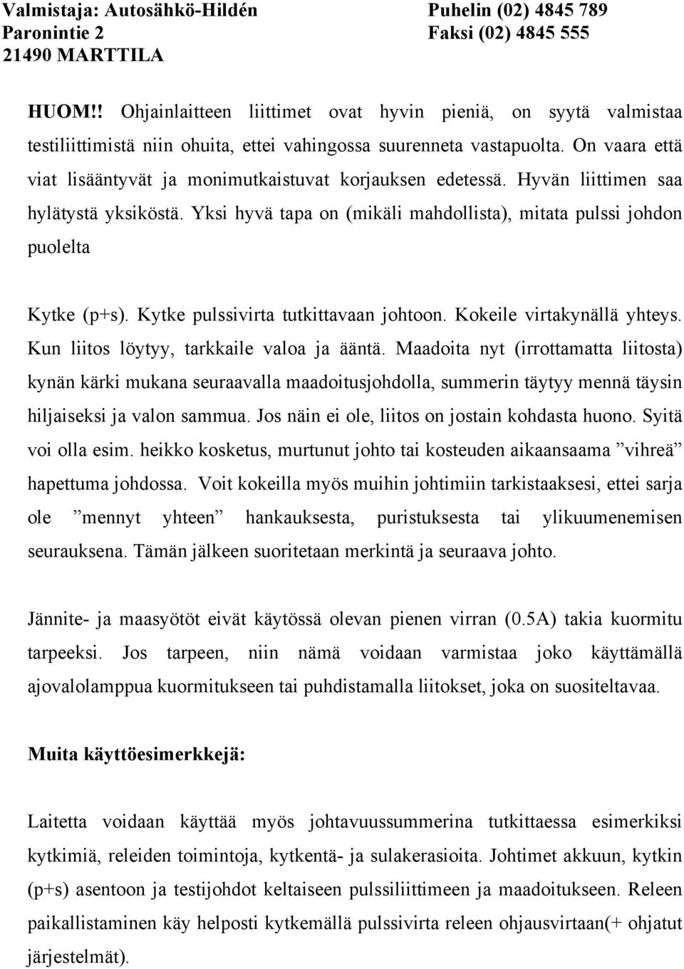 Kytke pulssivirta tutkittavaan johtoon. Kokeile virtakynällä yhteys. Kun liitos löytyy, tarkkaile valoa ja ääntä.