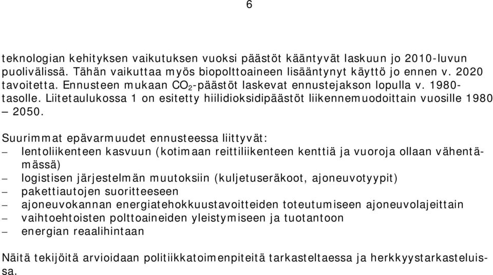 Suurimmat epävarmuudet ennusteessa liittyvät: lentoliikenteen kasvuun (kotimaan reittiliikenteen kenttiä ja vuoroja ollaan vähentämässä) logistisen järjestelmän muutoksiin (kuljetuseräkoot,