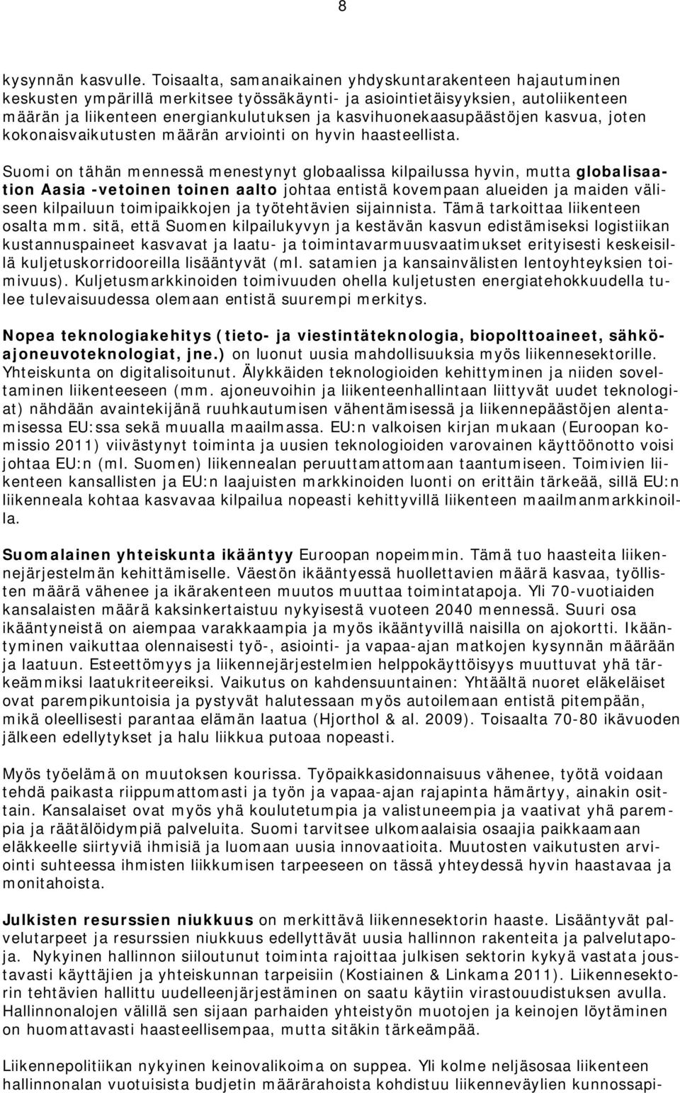 kasvihuonekaasupäästöjen kasvua, joten kokonaisvaikutusten määrän arviointi on hyvin haasteellista.