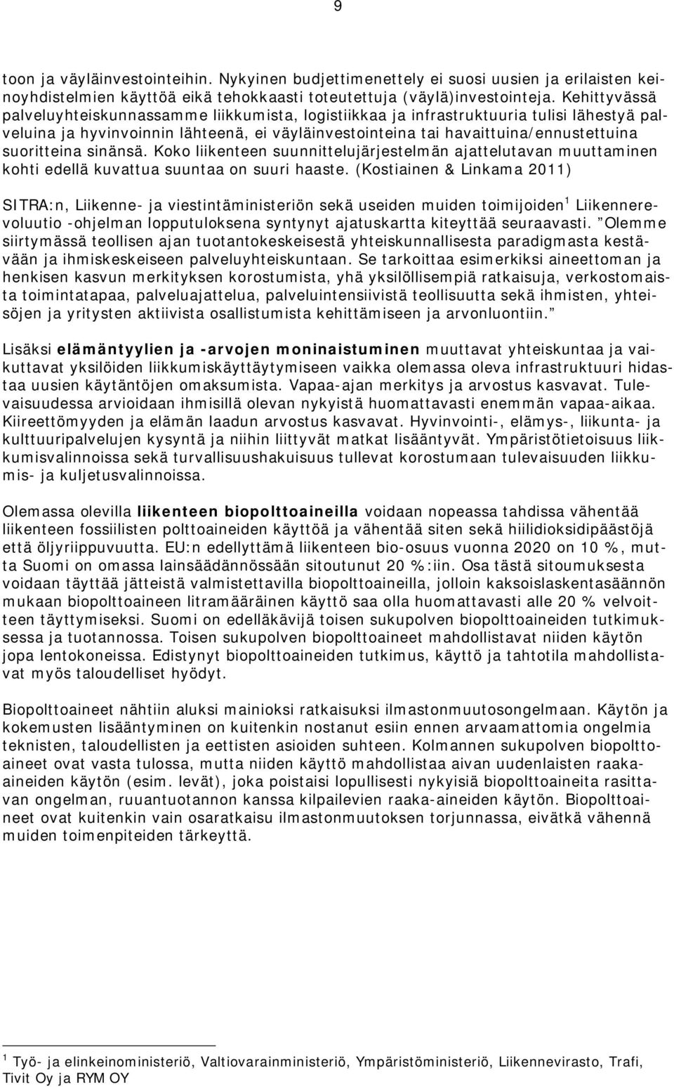 suoritteina sinänsä. Koko liikenteen suunnittelujärjestelmän ajattelutavan muuttaminen kohti edellä kuvattua suuntaa on suuri haaste.