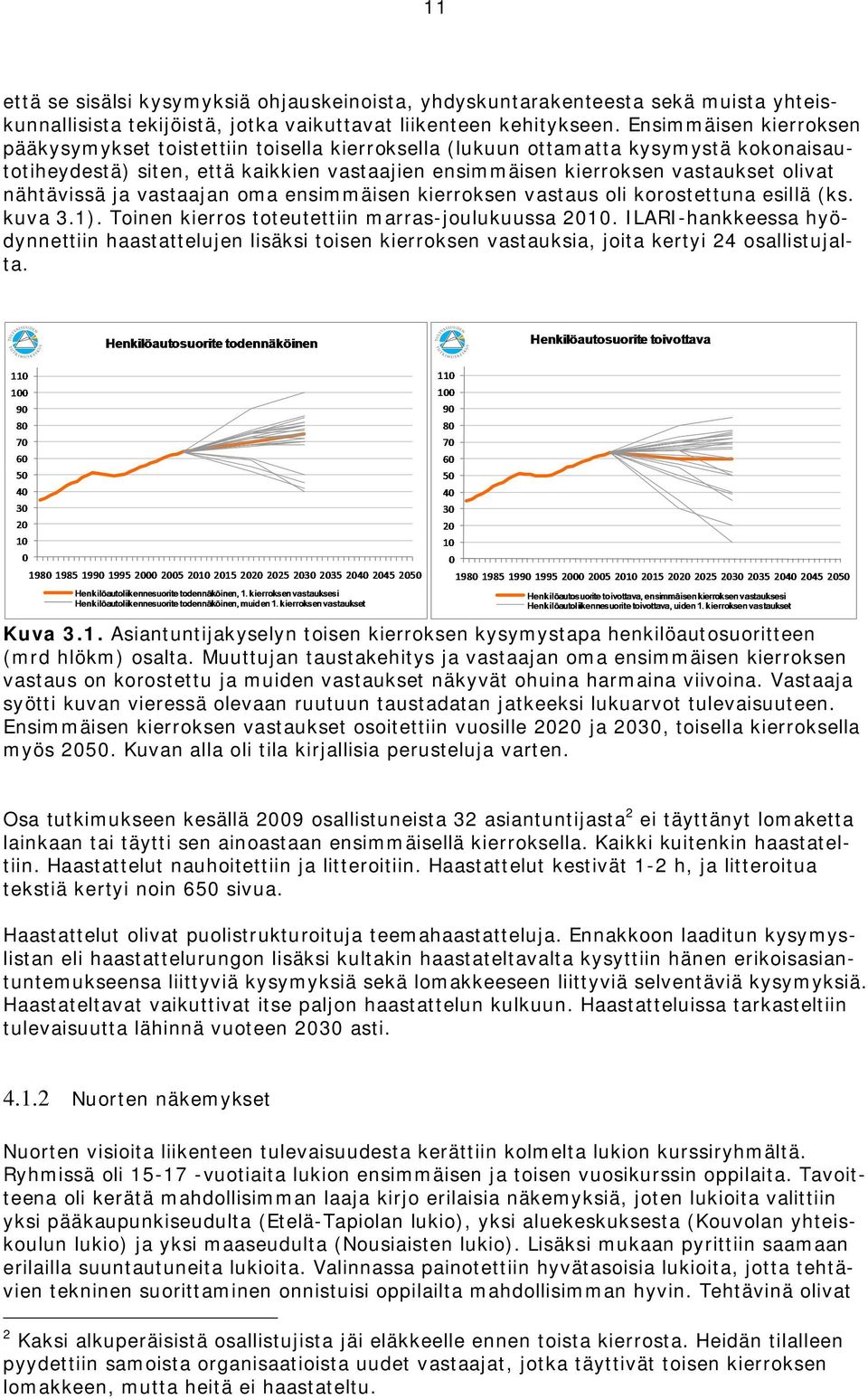 nähtävissä ja vastaajan oma ensimmäisen kierroksen vastaus oli korostettuna esillä (ks. kuva 3.1). Toinen kierros toteutettiin marras-joulukuussa 2010.