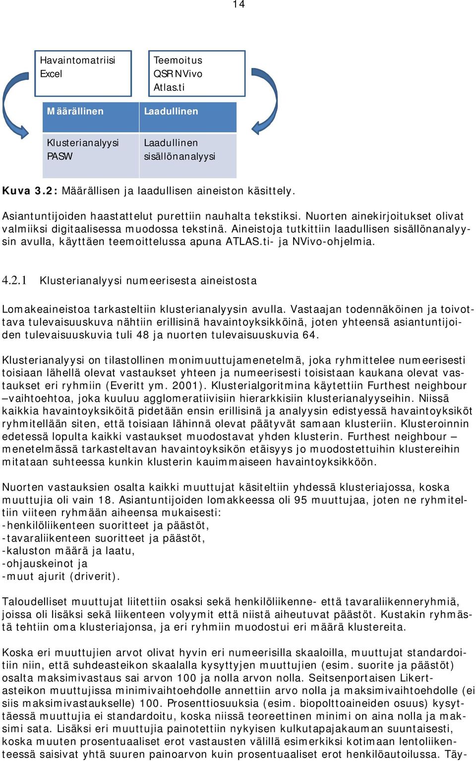 Aineistoja tutkittiin laadullisen sisällönanalyysin avulla, käyttäen teemoittelussa apuna ATLAS.ti- ja NVivo-ohjelmia. 4.2.