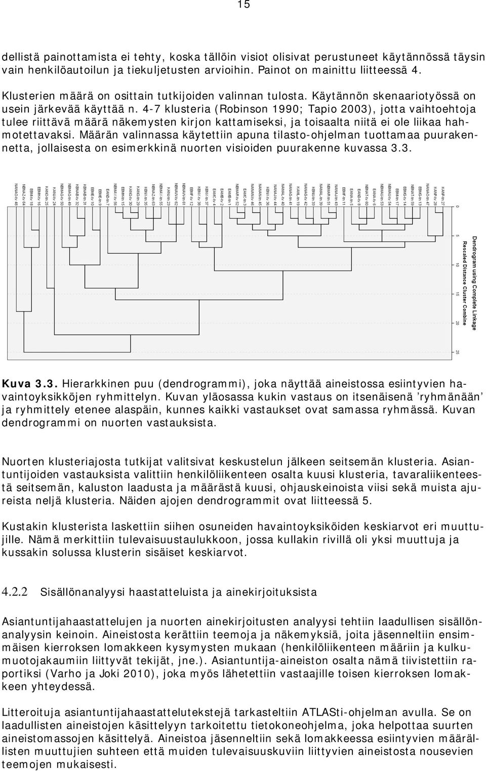 4-7 klusteria (Robinson 1990; Tapio 2003), jotta vaihtoehtoja tulee riittävä määrä näkemysten kirjon kattamiseksi, ja toisaalta niitä ei ole liikaa hahmotettavaksi.