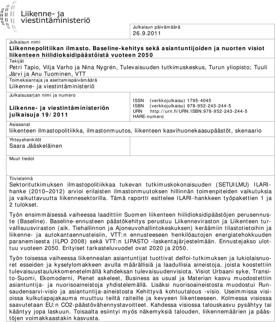 yliopisto; Tuuli Järvi ja Anu Tuominen, VTT Toimeksiantaja ja asettamispäivämäärä Liikenne- ja viestintäministeriö Julkaisusarjan nimi ja numero Liikenne- ja viestintäministeriön julkaisuja 19/2011