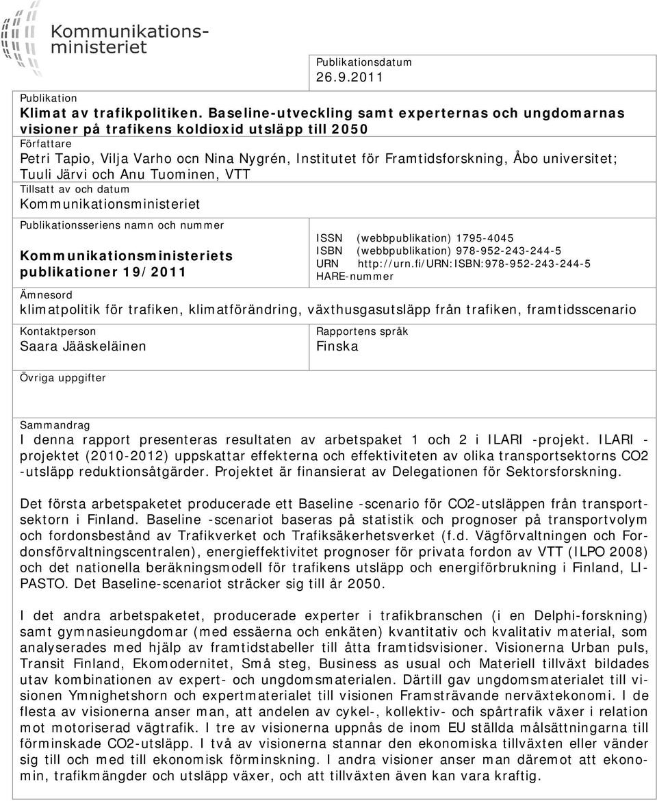 universitet; Tuuli Järvi och Anu Tuominen, VTT Tillsatt av och datum Kommunikationsministeriet Publikationsseriens namn och nummer Kommunikationsministeriets publikationer 19/2011 ISSN