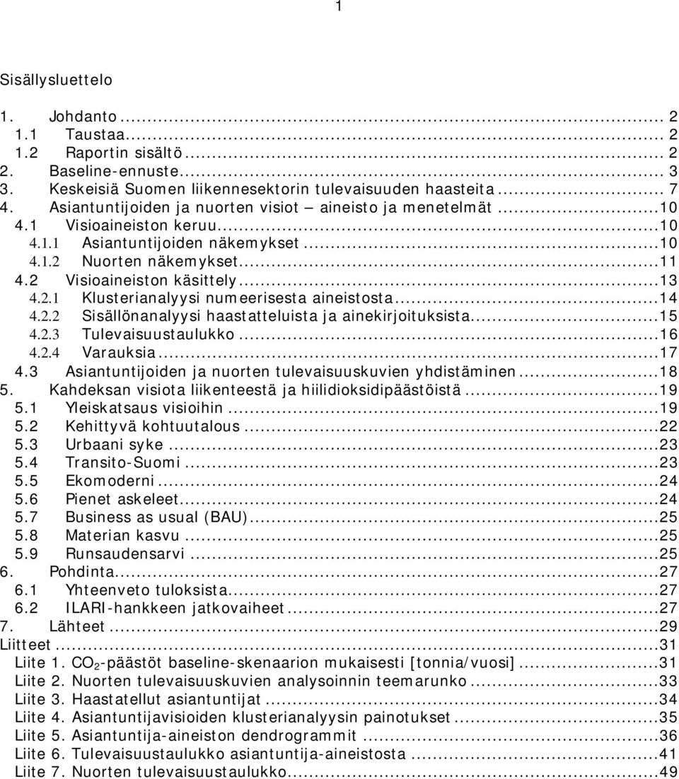 ..14 4.2.2 Sisällönanalyysi haastatteluista ja ainekirjoituksista...15 4.2.3 Tulevaisuustaulukko...16 4.2.4 Varauksia...17 4.3 Asiantuntijoiden ja nuorten tulevaisuuskuvien yhdistäminen...18 5.